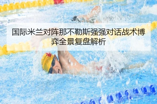 国际米兰对阵那不勒斯强强对话战术博弈全景复盘解析
